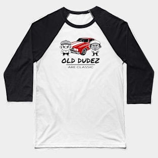 Old Dudez Are Classic - Classic Car Baseball T-Shirt